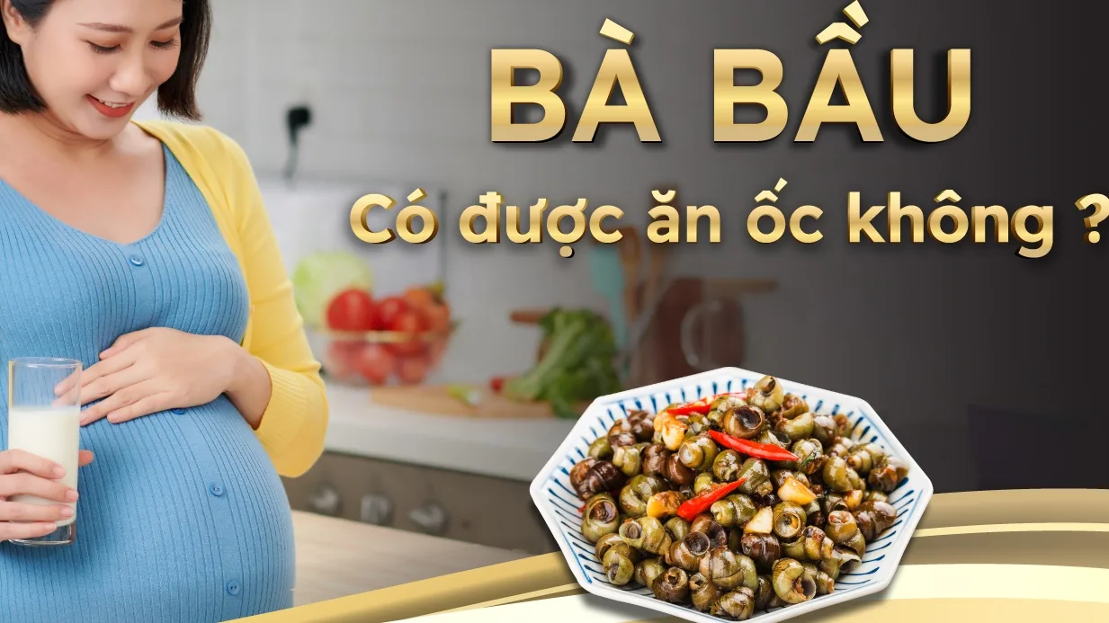 Bà bầu ăn ốc được không? Giải đáp từ chuyên gia dinh dưỡng
